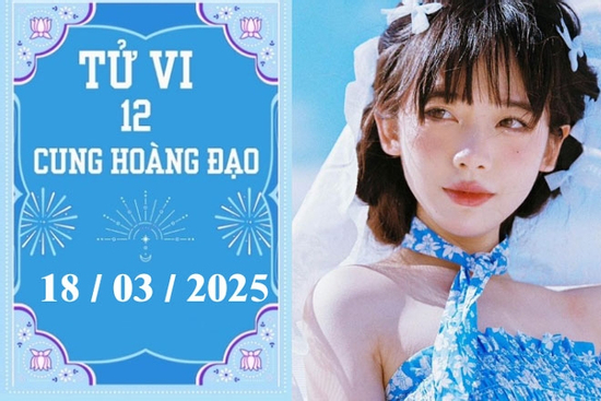 Tử vi 12 cung hoàng đạo ngày 18/03: Bạch Dương tích cực, Bọ Cạp phát triển
