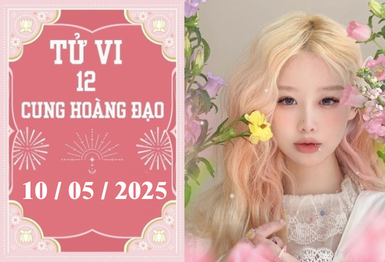 Tử vi 12 cung hoàng đạo ngày 10/5: Cự Giải phát triển, Ma Kết khó khăn