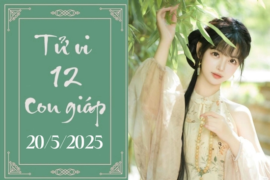 Tử vi 12 con giáp hôm nay ngày 20/5/2025: Dần áp lực, Thân thuận lợi